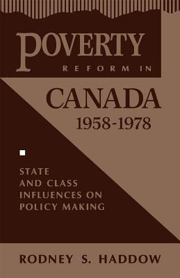 Poverty Reform in Canada, 1958-1978: State and Class Influences on Policy Making (Volume 3) (Critical Perspectives on Public Affairs)
