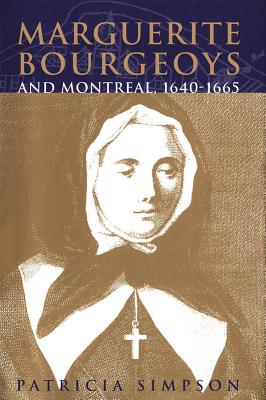 Marguerite Bourgeoys and Montreal, 1640-1665 (Volume 27) (McGill-Queens Studies in the Hist of Re)