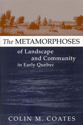 The Metamorphoses of Landscape and Community in Early Quebec (Volume 12) (Studies on the History of Quebec/tudes dhistoire du Quebec)