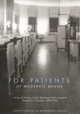 For Patients of Moderate Means: A Social History of the Voluntary Public General Hospital in Canada, 1890-1950 (Volume 13) (McGill-Queens/Associated . Studies in the History of Medicine, H)