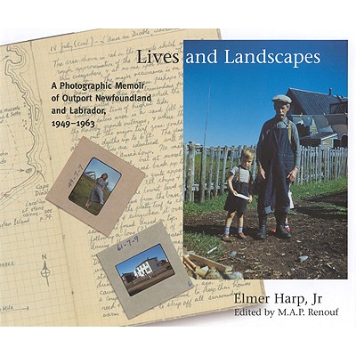 Lives and Landscapes: A Photographic Memoir of Outport Newfoundland and Labrador, 1949-1963
