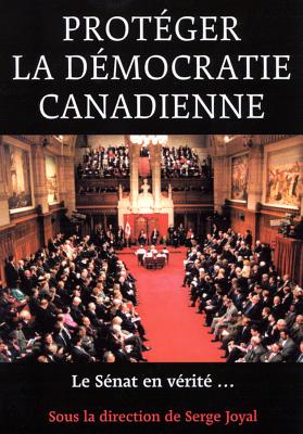 Protegr la dmocratie canadienne: Le Senat, en vrit (French Edition)