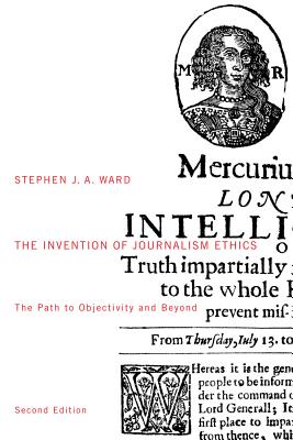 The Invention of Journalism Ethics, First Edition: The Path to Objectivity and Beyond (McGill-Queen's Studies in the Hist of Id) (Volume 38)