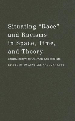 Situating Race and Racisms in Space, Time, and Theory: Critical Essays for Activists and Scholars