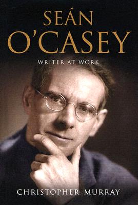 Sean O'Casey: Writer at Work - A Biography
