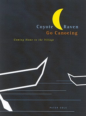 Coyote and Raven Go Canoeing: Coming Home to the Village (Volume 42) (McGill-Queen's Indigenous and Northern Studies)