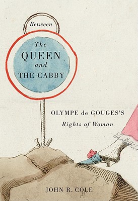 Between the Queen and the Cabby: Olympe De Gouges's Rights of Woman (McGill-Queen's Studies in the History of Ideas) (Volume 52)