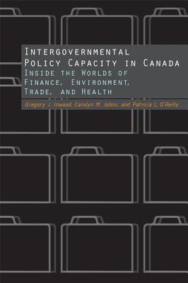 Image for Intergovernmental Policy Capacity in Canada: Inside the Worlds of Finance, Environment, Trade, and Health