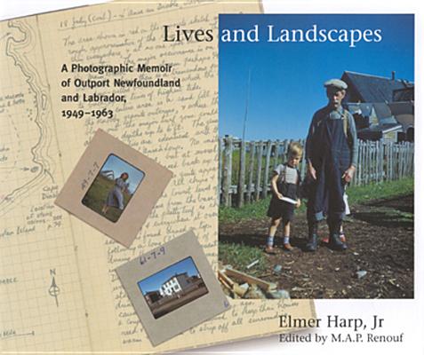 Lives and Landscapes: A Photographic Memoir of Outport Newfoundland and Labrador, 1949-1963