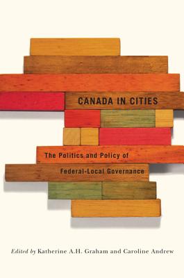 Image for Canada in Cities: The Politics and Policy of Federal-Local Governance (Volume 7) (Fields of Governance: Policy Making in Canadian Municipalities)