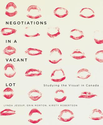 Negotiations in a Vacant Lot: Studying the Visual in Canada (Volume 14) (McGill-Queen's/Beaverbrook Canadian Foundation Studies in Art History)