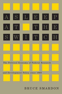 Asleep at the Switch: The Political Economy of Federal Research and Development Policy since 1960 (Carleton Library Series) (Volume 228)