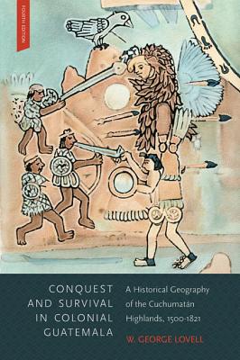 Conquest and Survival in Colonial Guatemala: A Historical Geography of the Cuchumatn Highlands, 1500-1821