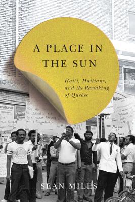 A Place in the Sun: Haiti, Haitians, and the Remaking of Quebec (Volume 31) (Studies on the History of Quebec)