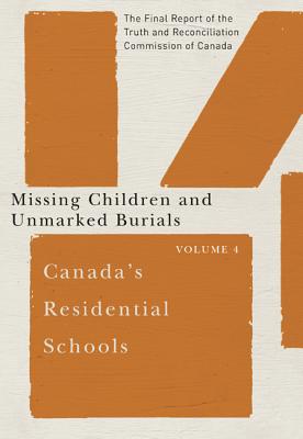 Canada's Residential Schools: Missing Children and Unmarked Burials: The Final Report of the Truth and Reconciliation Commission of Canada, Volume 4 (McGill-Queen's Native and Northern Series)