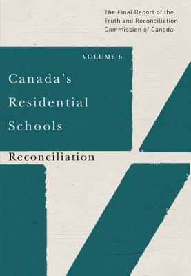 Canadas Residential Schools: Reconciliation: The Final Report of the Truth and Reconciliation Commission of Canada, Volume 6 (McGill-Queen's Indigenous and Northern Studies, 86)