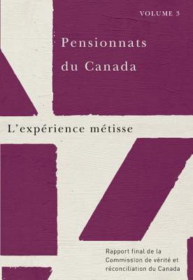 Pensionnats du Canada : L'exprience mtisse: Rapport final de la Commission de vrit et rconciliation du Canada, Volume 3 (French Edition)