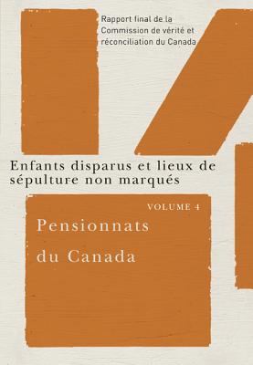 Pensionnats du Canada : Enfants disparus et lieux de spulture non marqus: Rapport final de la Commission de vrit et rconciliation du Canada, Volume 4 (French Edition)