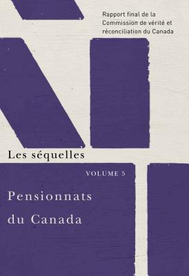 Pensionnats du Canada : Les squelles: Rapport final de la Commission de vrit et rconciliation du Canada, Volume 5 (French Edition)