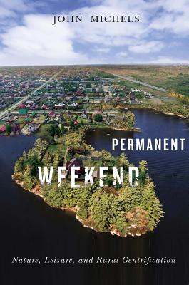 Permanent Weekend: Nature, Leisure, and Rural Gentrification (Mcgill-queen's Rural, Wildland, and Resource Studies)