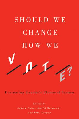 Should We Change How We Vote: Evaluating Canadas Electoral System