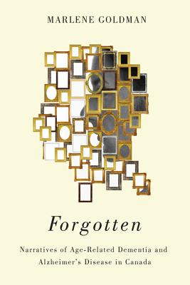 Forgotten: Narratives of Age-Related Dementia and Alzheimers Disease in Canada