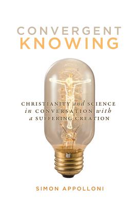 Convergent Knowing: Christianity and Science in Conversation with a Suffering Creation (Volume 4) (Advancing Studies in Religion Series) [Paperback] Appolloni, Simon