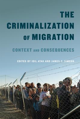 The Criminalization of Migration: Context and Consequences (Volume 1) (McGill-Queen's Refugee and Forced Migration Studies Series)