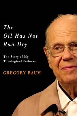 The Oil Has Not Run Dry: The Story of My Theological Pathway (Volume 23) (Footprints Series)
