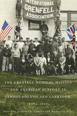 The Grenfell Medical Mission and American Support in Newfoundland and Labrador, 1890s-1940s (Volume 49) (McGill-Queens/Associated Medical Services Studies in the History of Medicine, H)
