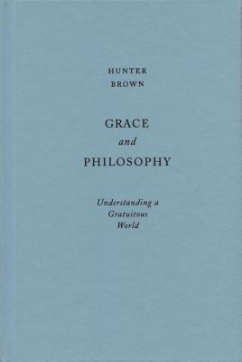 Grace and Philosophy: Understanding a Gratuitous World
