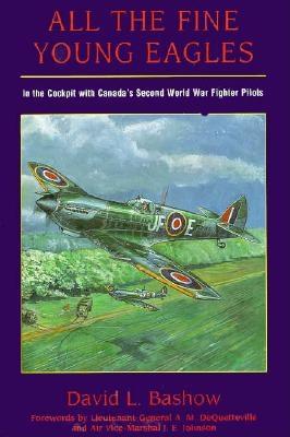Image for All the Fine Young Eagles: in the Cockpit with Canada's Second World War Fighter Pilots