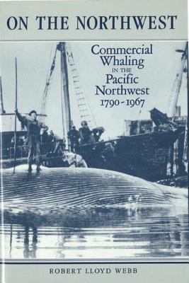 Image for On The Northwest. Commercial Whaling in the Pacific Northwest 1790-1967
