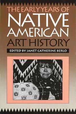 Image for The Early Years of Native American Art History: The Politics of Scholarship and Collecting (McLellan Endowed)