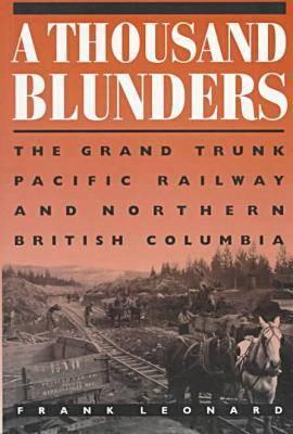 A Thousand Blunders: The Grand Trunk Pacific Railway and Northern British Columbia