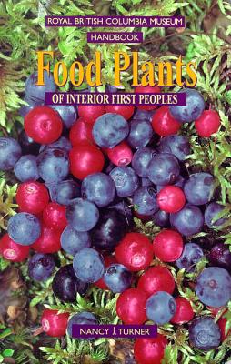 Food Plants of Interior First Peoples (Royal British Columbia Museum Handbook)