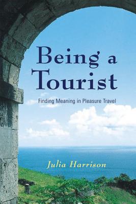 Being a Tourist : Finding Meaning in Pleasure Travel