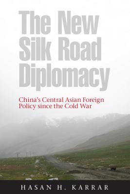The New Silk Road Diplomacy: China's Central Asian Foreign Policy since the Cold War (Contemporary Chinese Studies)