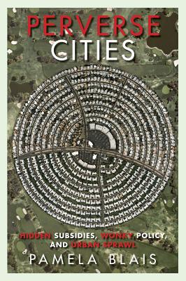 Perverse Cities : Hidden Subsidies, Wonky Policy, and Urban Sprawl