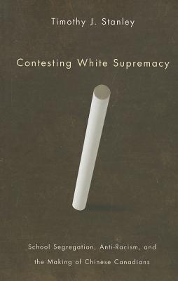 Contesting White Supremacy: School Segregation, Anti-Racism, and the Making of Chinese Canadians