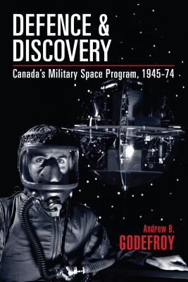 Defence and Discovery: Canadas Military Space Program, 1945-74 (Studies in Canadian Military History)