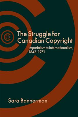 The Struggle for Canadian Copyright. Imperialism to Internationalism, 1842-1971