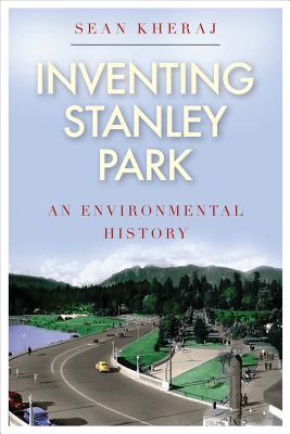 Inventing Stanley Park: An Environmental History (Nature History Society)
