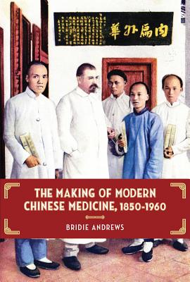 The Making of Modern Chinese Medicine, 1850-1960 (Contemporary Chinese Studies)