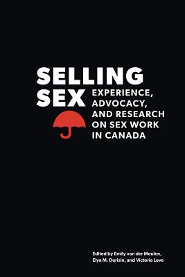 Selling Sex: Experience, Advocacy, and Research on Sex Work in Canada (Sexuality Stud)