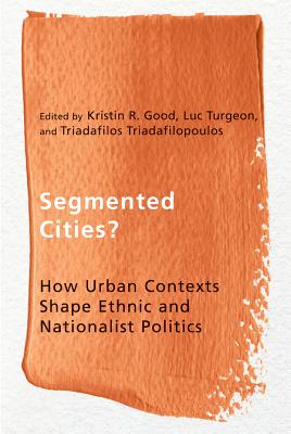Segmented Cities: How Urban Contexts Shape Ethnic and Nationalist Politics (Ethnicity and Democratic Governance)