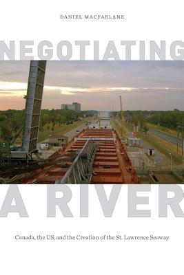 Negotiating a River: Canada, the US, and the Creation of the St. Lawrence Seaway (Nature History Society)