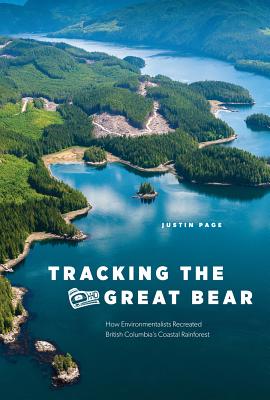 Tracking the Great Bear: How Environmentalists Recreated British Columbias Coastal Rainforest (Nature History Society)