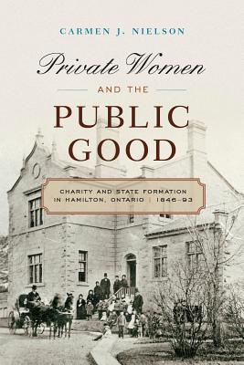 Private Women and the Public Good. Charity and State Formation in Hamilton, Ontario, 1846-93