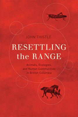 Resettling the Range: Animals, Ecologies, and Human Communities in British Columbia (Nature History Society)